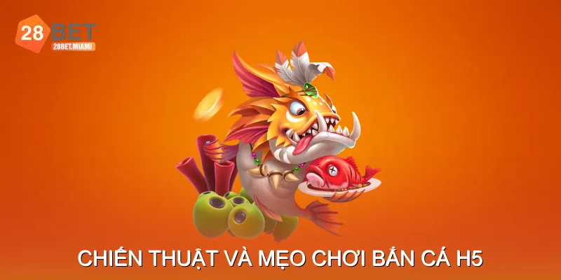 Chiến thuật và mẹo chơi Bắn Cá H5 hiệu quả Chiến thuật và mẹo chơi Bắn Cá H5 hiệu quả