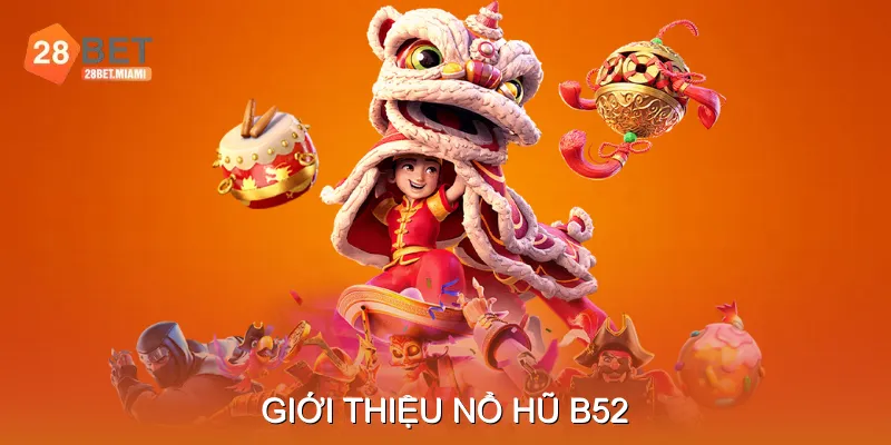 Giới thiệu Nổ hũ B52 Giới thiệu Nổ hũ B52