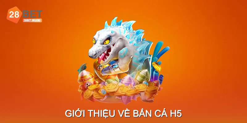 Giới thiệu về Bắn Cá H5 Giới thiệu về Bắn Cá H5
