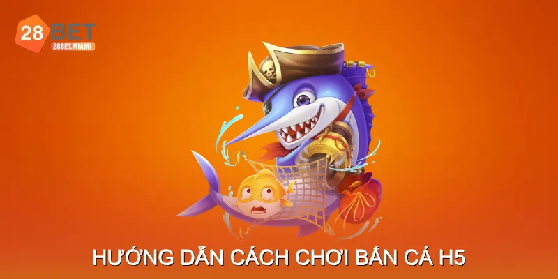 Hướng dẫn cách chơi Bắn Cá H5 Hướng dẫn cách chơi Bắn Cá H5