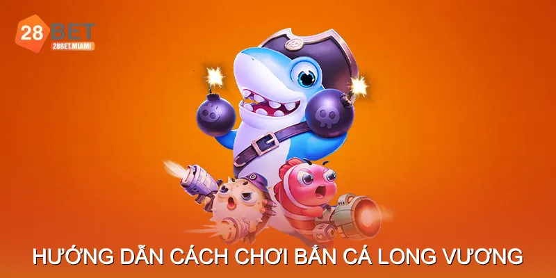 Hướng dẫn cách chơi Bắn Cá Long Vương