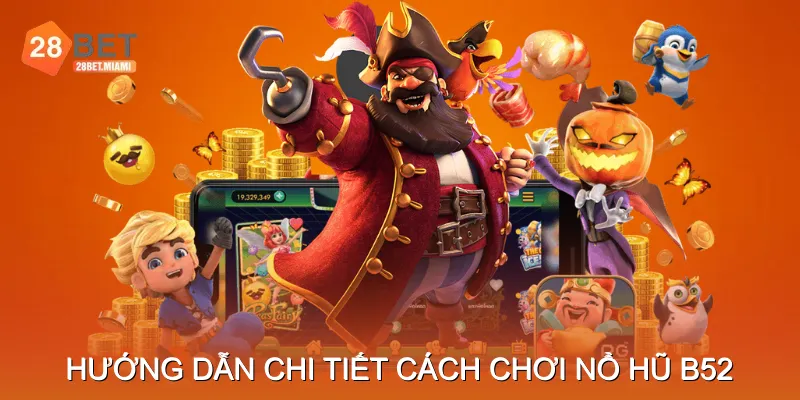 Hướng dẫn chi tiết cách chơi Nổ hũ B52 Hướng dẫn chi tiết cách chơi Nổ hũ B52