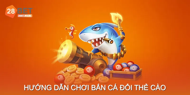 Hướng dẫn chơi Bắn cá đổi thẻ cào hiệu quả