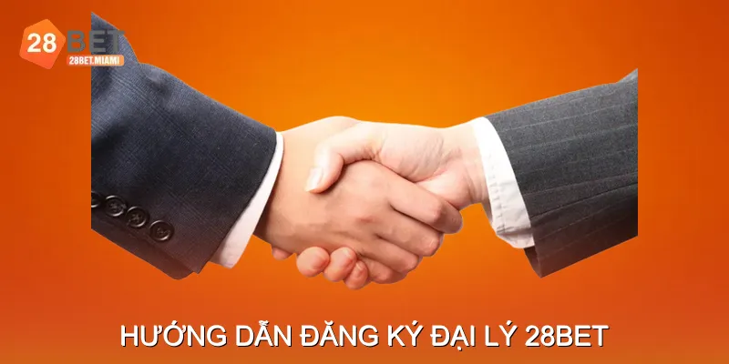 Hướng Dẫn Đăng Ký Đại Lý 28BET