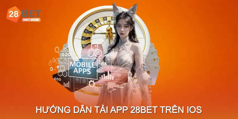 Hướng dẫn Tải app 28BET trên iOS (iPhone/iPad)