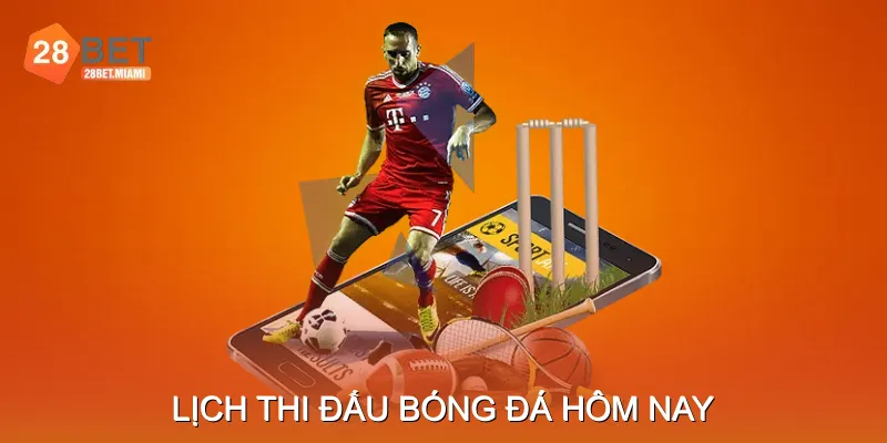 Lịch Thi Đấu Bóng Đá Hôm Nay