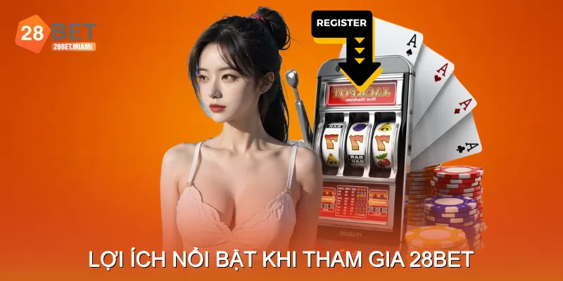 Lợi ích nổi bật khi tham gia 28BET