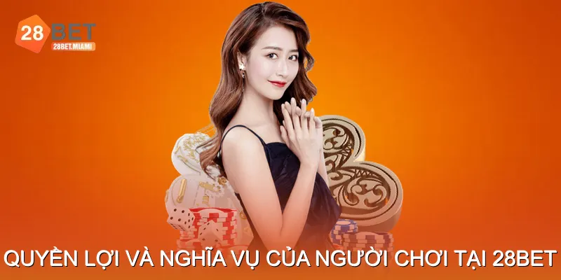 Quyền lợi và nghĩa vụ của người chơi tại 28bet 