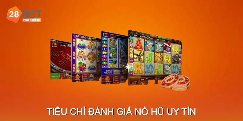 Tiêu chí đánh giá Nổ Hũ Uy Tín
