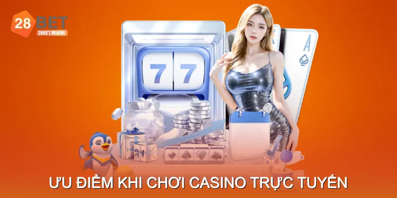 Ưu Điểm Khi Chơi Casino Trực Tuyến Tại 28BET Ưu Điểm Khi Chơi Casino Trực Tuyến Tại 28BET